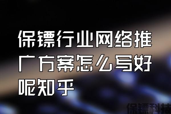 保鏢行業(yè)網(wǎng)絡(luò)推廣方案怎么寫好呢知乎