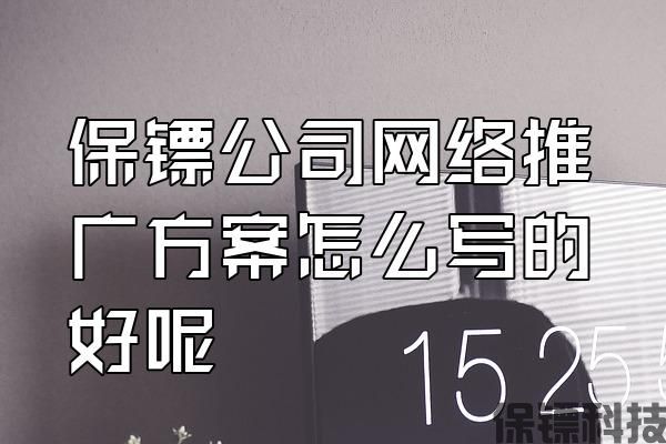 保鏢公司網(wǎng)絡(luò)推廣方案怎么寫的好呢