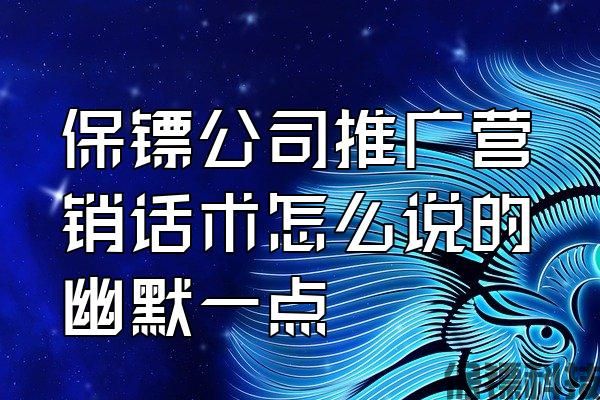 保鏢公司推廣營銷話術(shù)怎么說的幽默一點