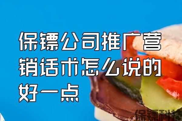 保鏢公司推廣營(yíng)銷話術(shù)怎么說的好一點(diǎn)