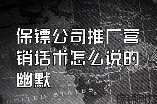 保鏢公司推廣營銷話術(shù)怎么說的幽默