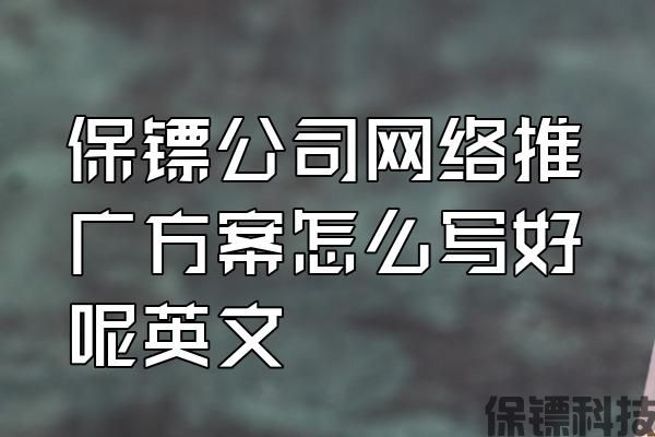 保鏢公司網(wǎng)絡(luò)推廣方案怎么寫好呢英文